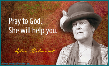 Ursparat porträttfoto av Alva Belmont. Predvid står citatet: Pray to God. She will help you.