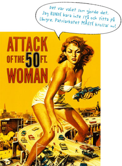Affisch för filmen "Attack of the 50 feet woman" med en pratbubbla, där hon säger: Det var valet som gjorde det. Jag KUNDE bara inte stå och titta på längre. Patriarkatet MÅSTE krossas nu!