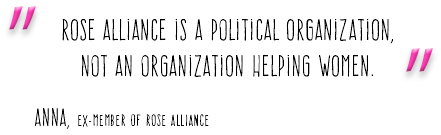 "Rose Alliance is a political organization, not an organization helping women." Anna, ex-member of Rose Alliance