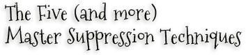 Rhe Five (and more) Master Suppression Techniques