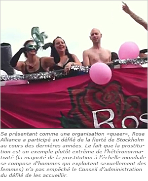 Se présentant comme une organisation «queer», Rose Alliance a participé au défilé de la fierté de Stockholm au cours des dernières années. Le fait que la prostitu-tion est un exemple plutôt extrême de l’hétéronorma-tivité (la majorité de la prostitution à l’échelle mondiale se compose d’hommes qui exploitent sexuellement des femmes) n’a pas empêché le Conseil d’administration du défilé de les accueillir. 