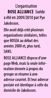 L'organisation ROSE ALLIANCE Sweden a été fondée en 2009/2010 par Pye Jakobsson. Elle avait déjà créé plusieurs organisations similaires, telles que ROSEA au début des années 2000 et, plus tard, SANS. ROSE ALLIANCE dispose d’une page Web, mais la seule information donnée à propos du groupe se résume à une adresse courriel. Et leur adresse postale est identique à celle du domicile de Jakobsson.