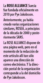 La ROSE ALLIANCE Suecia  fue fundada oficialmente en 2010 por Pye Jakobsson. Anteriormente, ya había creado varias organizaciones similares, ROSEA, a principios de la década de 2000 y posteriormente SANS. La ROSE ALLIANCE dispone de una página web, pero en el momento de la redacción de este artículo allí tan sólo aparece una dirección de correo electrónico. Y la dirección postal de la organización corresponde a la del domicilio de Pye Jakobsson.